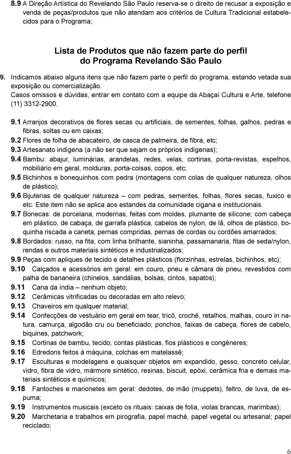 Indicamos abaixo alguns itens que não fazem parte o perfil do programa, estando vetada sua exposição ou comercialização.