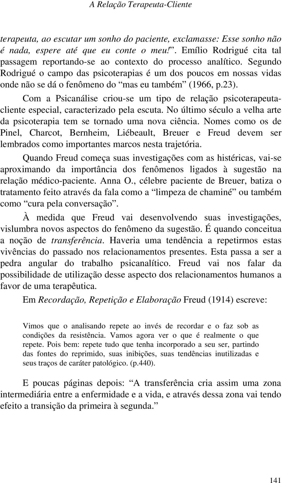 Segundo Rodrigué o campo das psicoterapias é um dos poucos em nossas vidas onde não se dá o fenômeno do mas eu também (1966, p.23).