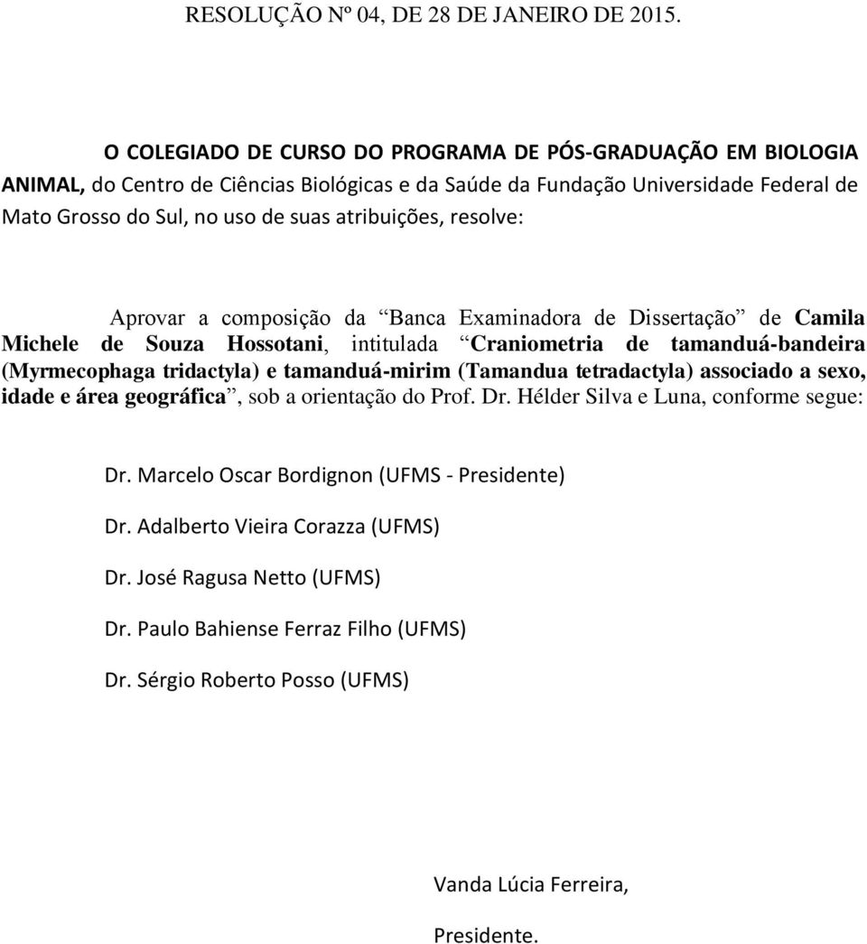 atribuições, resolve: Aprovar a composição da Banca Examinadora de Dissertação de Camila Michele de Souza Hossotani, intitulada Craniometria de tamanduá-bandeira (Myrmecophaga tridactyla) e