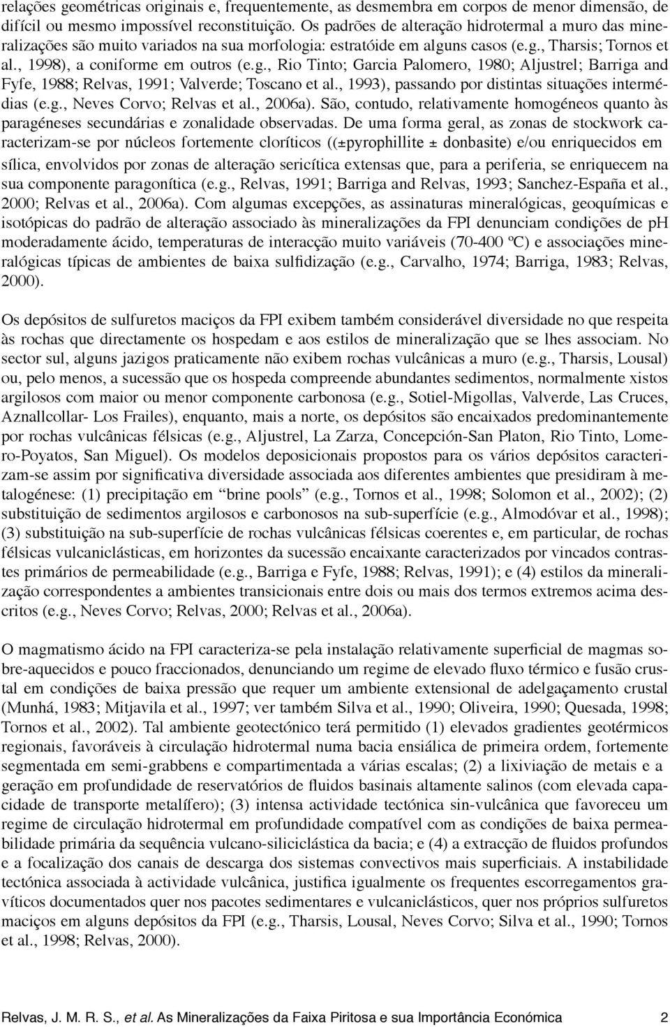 a: estratóide em alguns casos (e.g., Tharsis; Tornos et al., 1998), a coniforme em outros (e.g., Rio Tinto; Garcia Palomero, 1980; Aljustrel; Barriga and Fyfe, 1988; Relvas, 1991; Valverde; Toscano et al.