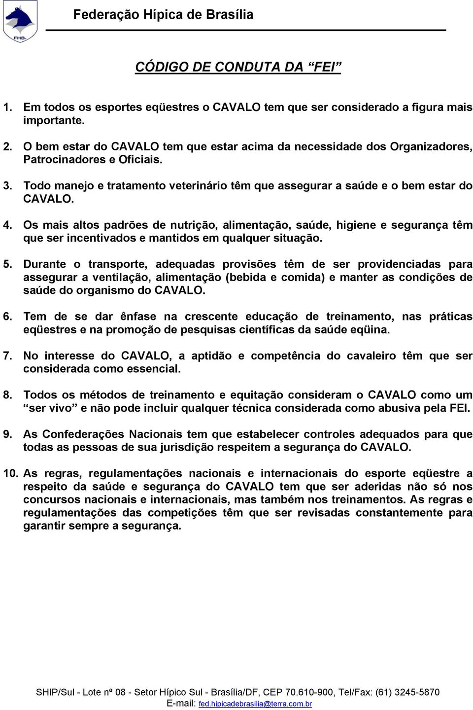 Os mais altos padrões de nutrição, alimentação, saúde, higiene e segurança têm que ser incentivados e mantidos em qualquer situação. 5.