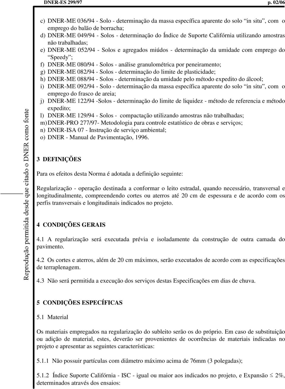 Califórnia utilizando amostras não trabalhadas; e) DNER-ME 052/94 - Solos e agregados miúdos - determinação da umidade com emprego do Speedy ; f) DNER-ME 080/94 - Solos - análise granulométrica por