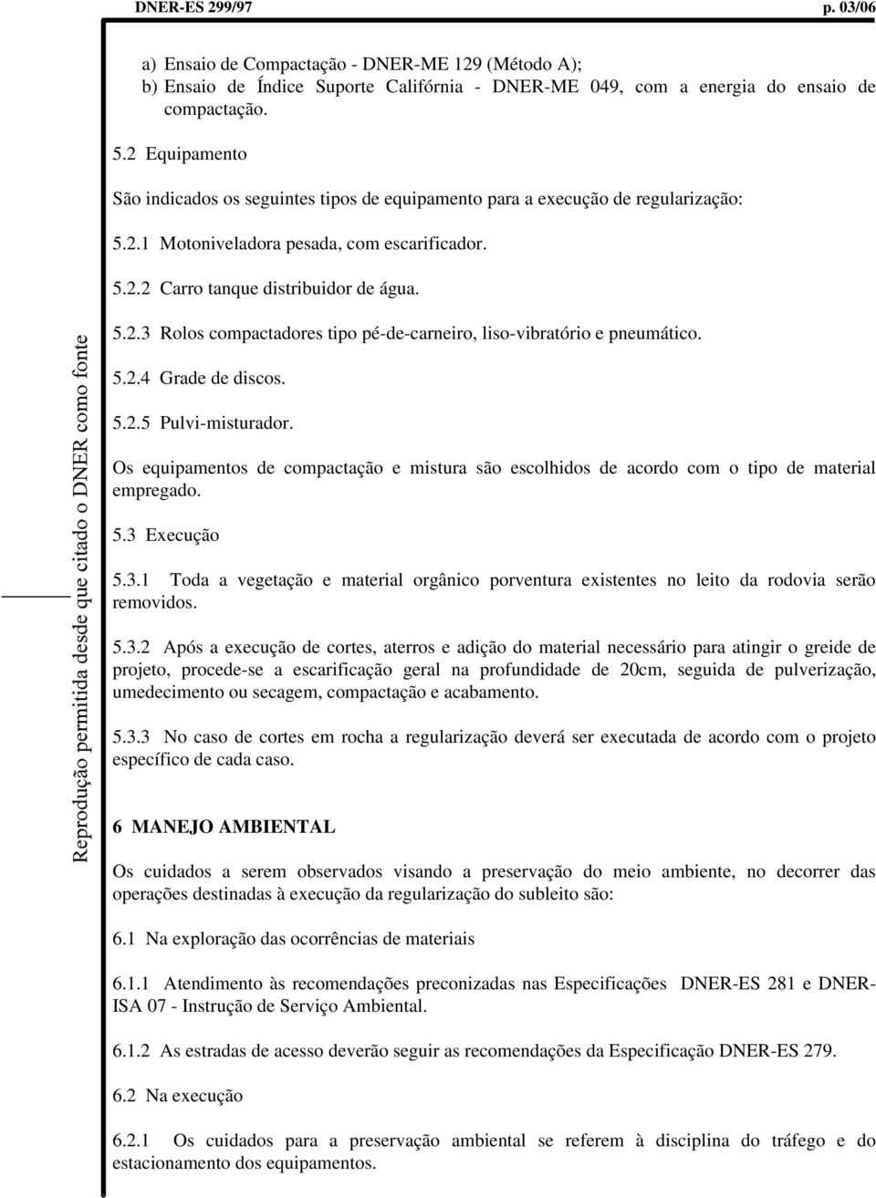 5.2.4 Grade de discos. 5.2.5 Pulvi-misturador. Os equipamentos de compactação e mistura são escolhidos de acordo com o tipo de material empregado. 5.3 