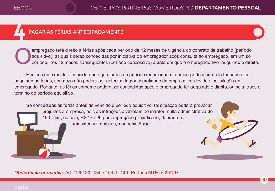 Em face do exposto e considerando que, antes do período mencionado, o empregado ainda não tenha direito adquirido às férias, seu gozo não poderá ser antecipado por liberalidade da empresa ou devido a