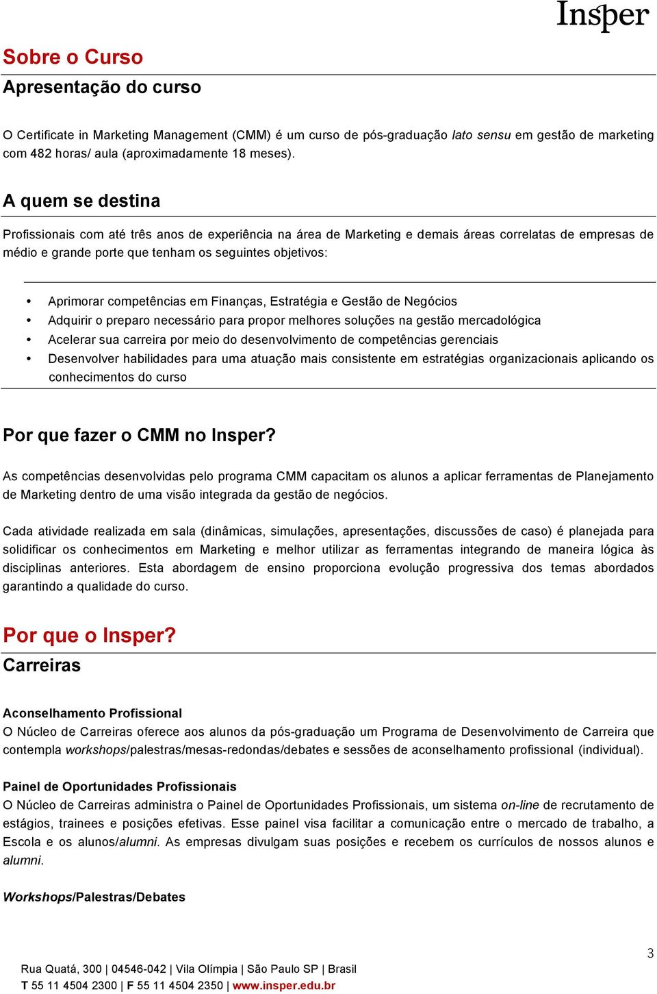 competências em Finanças, Estratégia e Gestão de Negócios Adquirir o preparo necessário para propor melhores soluções na gestão mercadológica Acelerar sua carreira por meio do desenvolvimento de