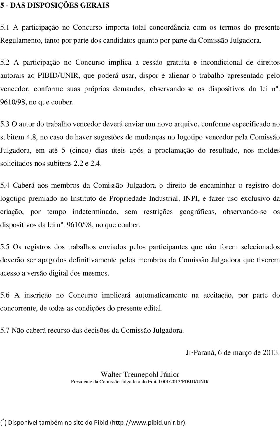 2 A participação no Concurso implica a cessão gratuita e incondicional de direitos autorais ao PIBID/UNIR, que poderá usar, dispor e alienar o trabalho apresentado pelo vencedor, conforme suas