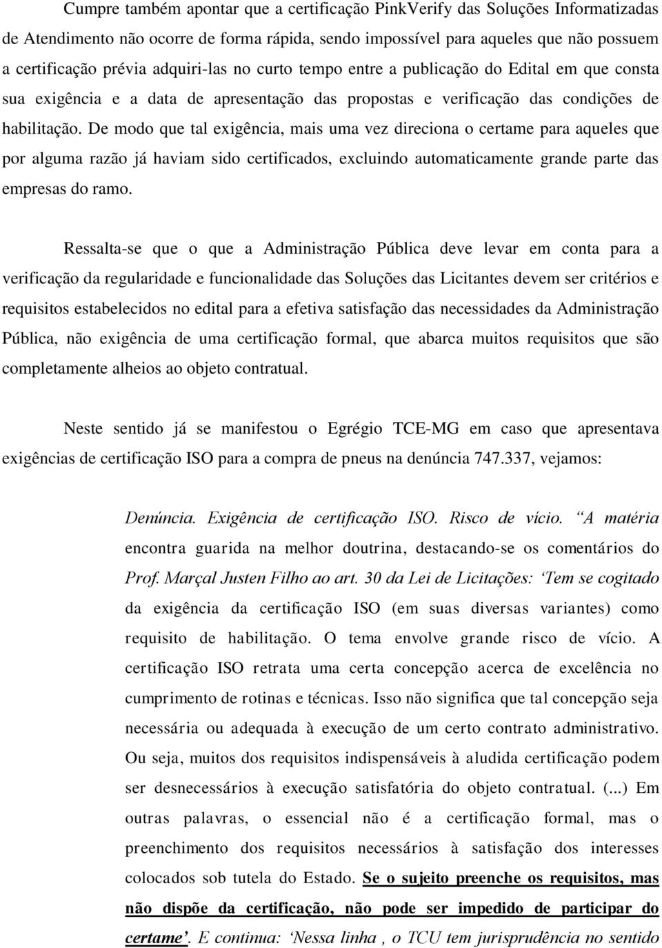 De modo que tal exigência, mais uma vez direciona o certame para aqueles que por alguma razão já haviam sido certificados, excluindo automaticamente grande parte das empresas do ramo.