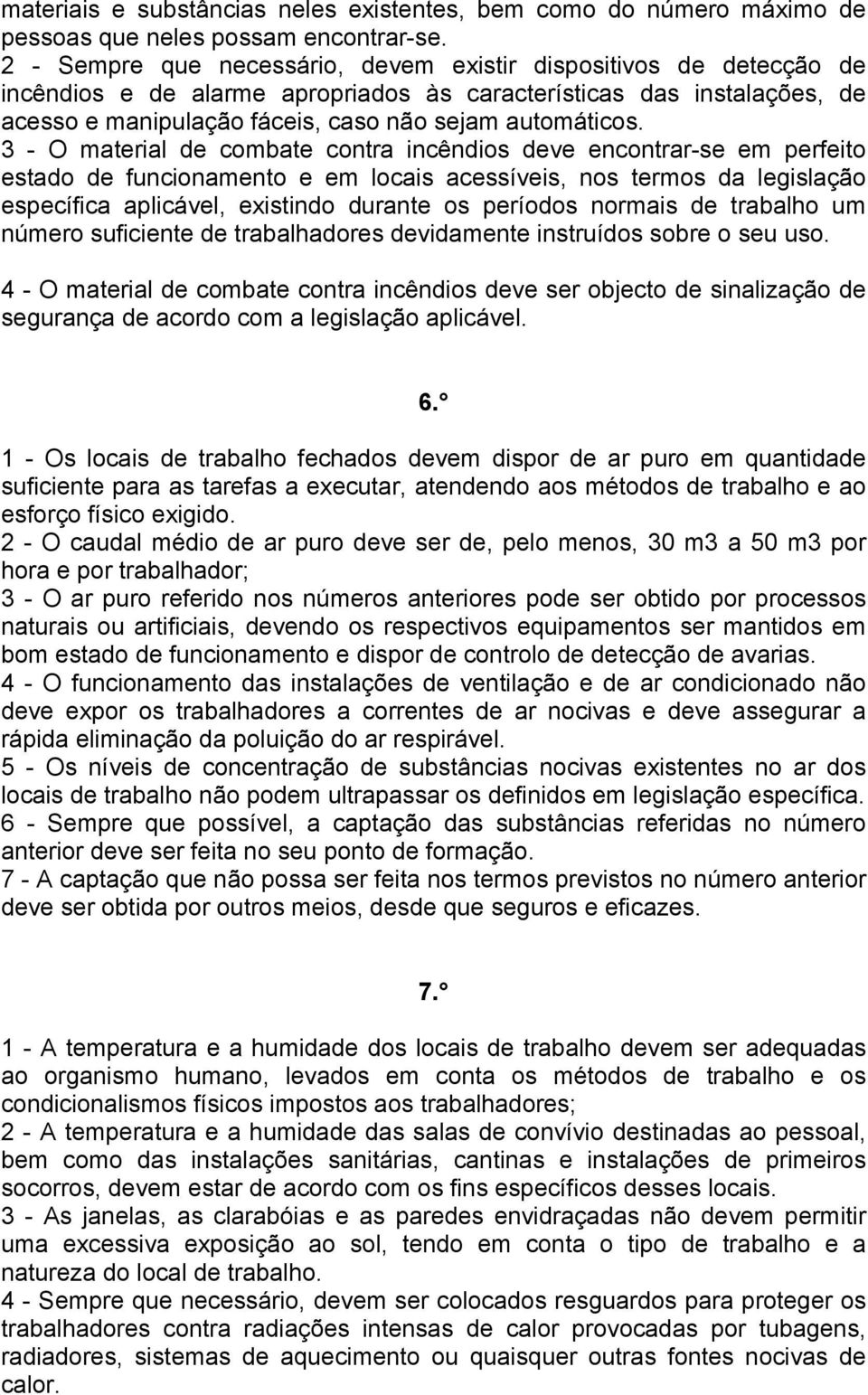 3 - O material de combate contra incêndios deve encontrar-se em perfeito estado de funcionamento e em locais acessíveis, nos termos da legislação específica aplicável, existindo durante os períodos