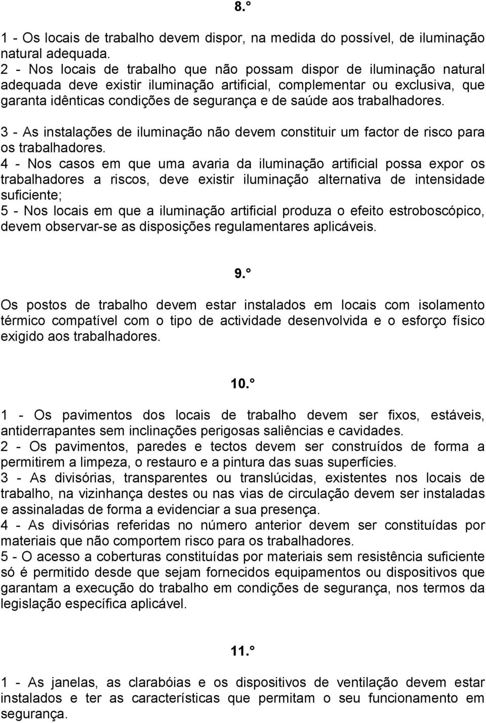 aos trabalhadores. 3 - As instalações de iluminação não devem constituir um factor de risco para os trabalhadores.