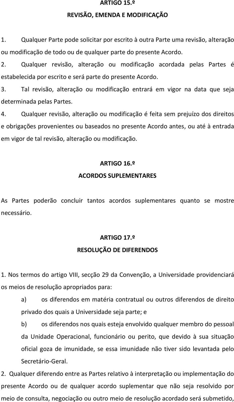 Tal revisão, alteração ou modificação entrará em vigor na data que seja determinada pelas Partes. 4.