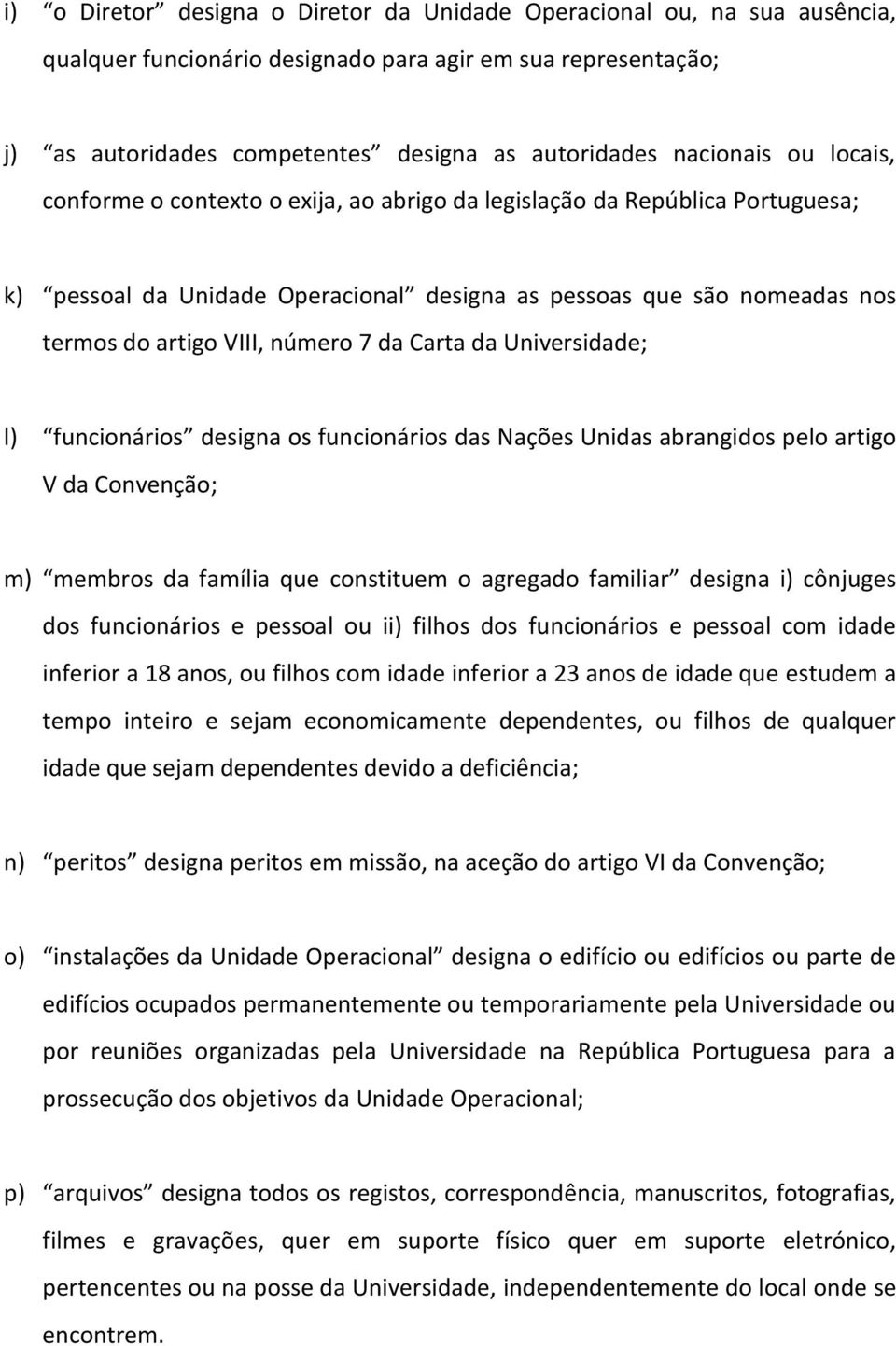 número 7 da Carta da Universidade; l) funcionários designa os funcionários das Nações Unidas abrangidos pelo artigo V da Convenção; m) membros da família que constituem o agregado familiar designa i)