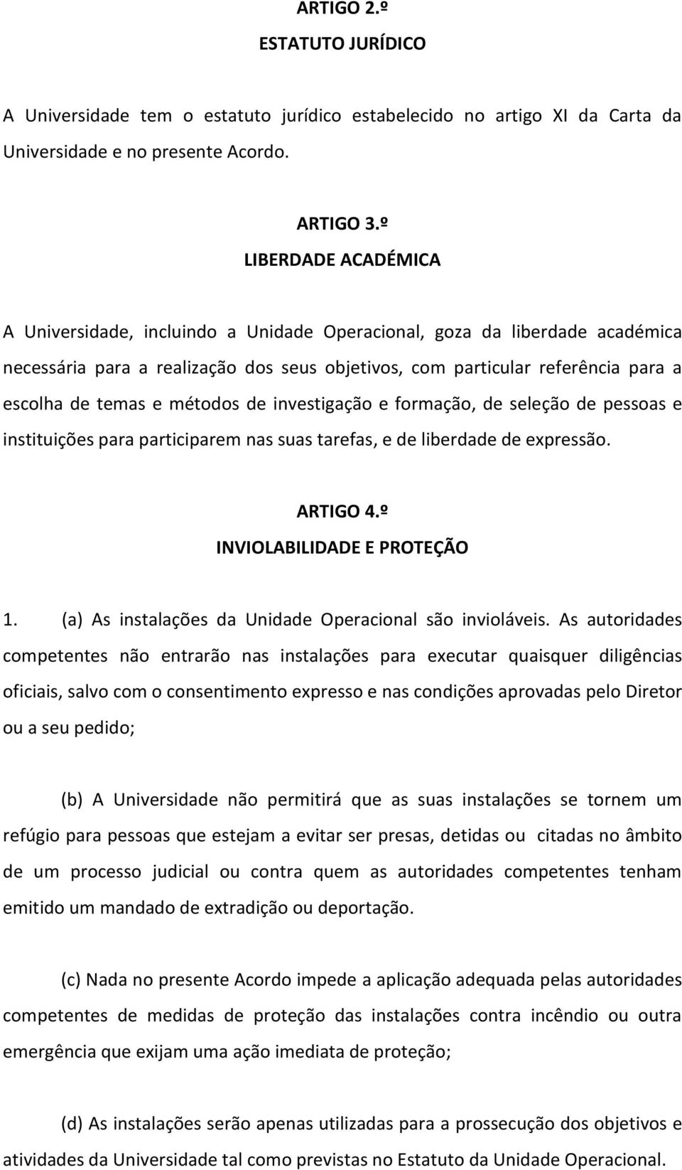 métodos de investigação e formação, de seleção de pessoas e instituições para participarem nas suas tarefas, e de liberdade de expressão. ARTIGO 4.º INVIOLABILIDADE E PROTEÇÃO 1.