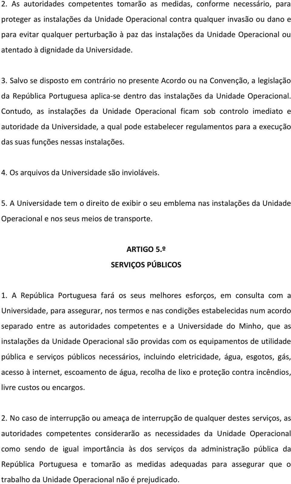 Salvo se disposto em contrário no presente Acordo ou na Convenção, a legislação da República Portuguesa aplica-se dentro das instalações da Unidade Operacional.