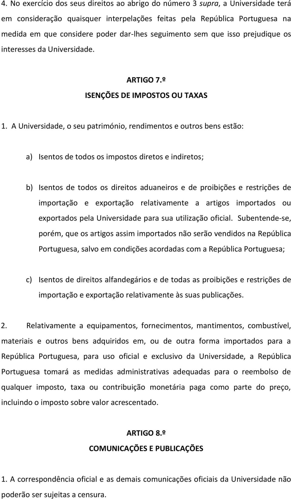 A Universidade, o seu património, rendimentos e outros bens estão: a) Isentos de todos os impostos diretos e indiretos; b) Isentos de todos os direitos aduaneiros e de proibições e restrições de