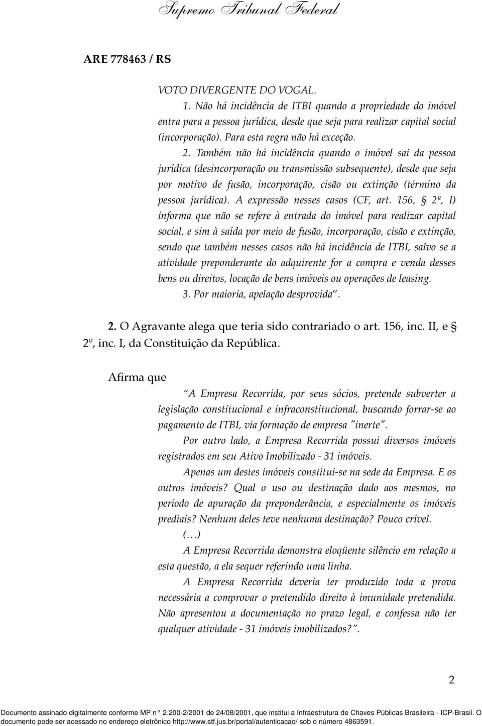 Também não há incidência quando o imóvel sai da pessoa jurídica (desincorporação ou transmissão subsequente), desde que seja por motivo de fusão, incorporação, cisão ou extinção (término da pessoa