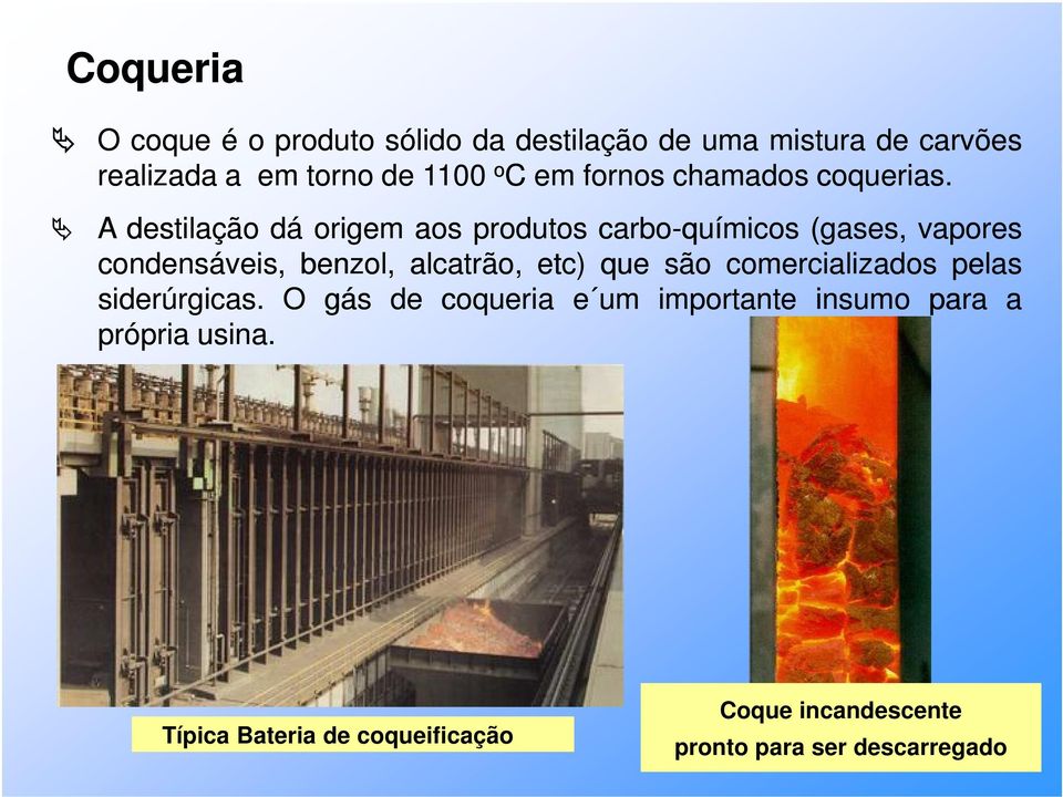 A destilação dá origem aos produtos carbo-químicos (gases, vapores condensáveis, benzol, alcatrão, etc) que