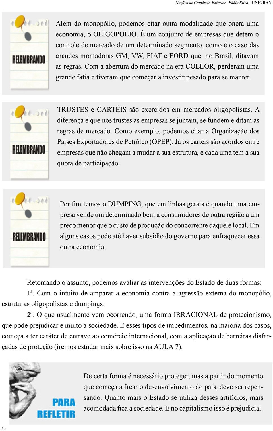 Com a abertura do mercado na era COLLOR, perderam uma grande fatia e tiveram que começar a investir pesado para se manter. TRUSTES e CARTÉIS são exercidos em mercados oligopolistas.