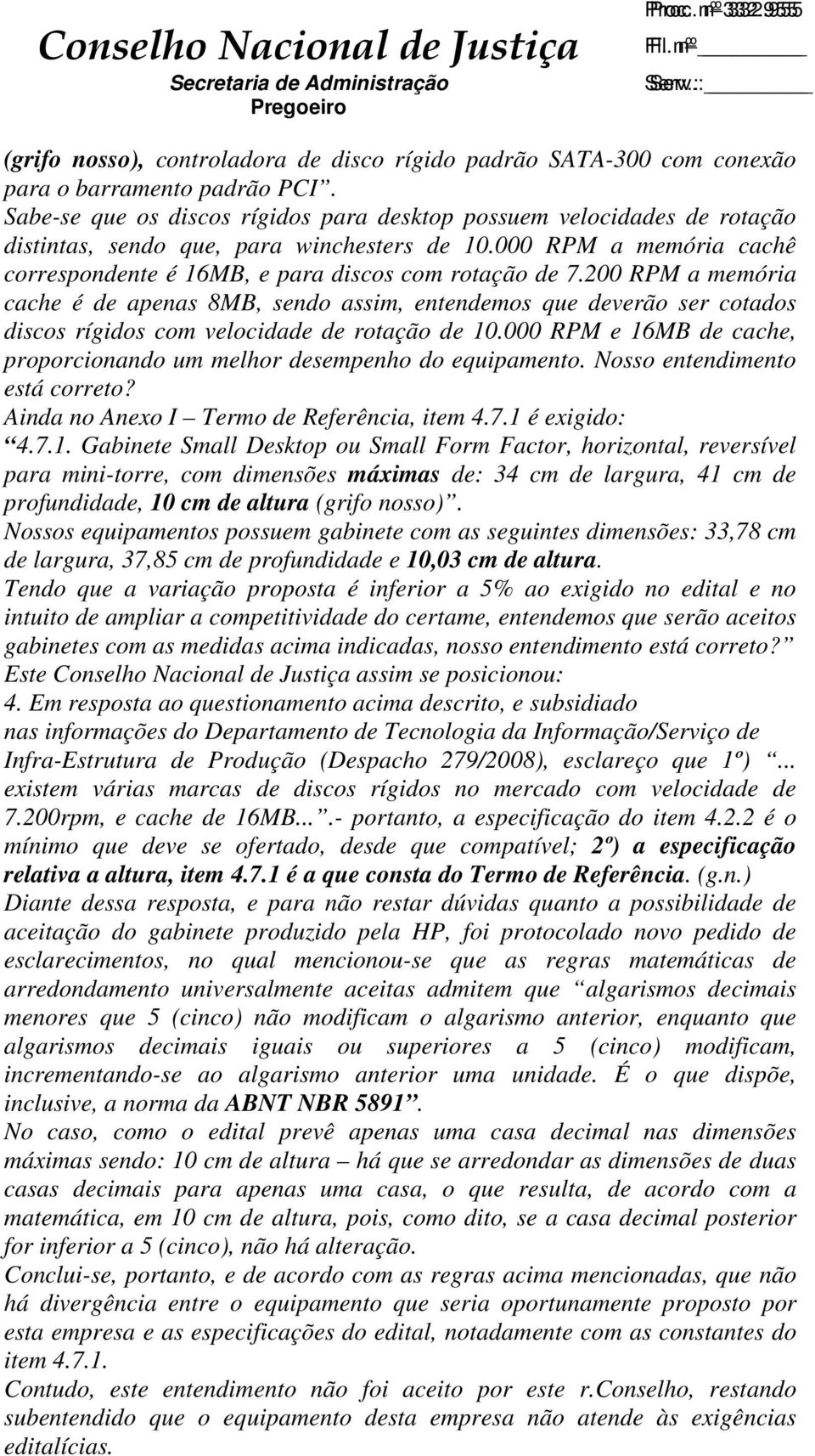 200 RPM a memória cache é de apenas 8MB, sendo assim, entendemos que deverão ser cotados discos rígidos com velocidade de rotação de 10.