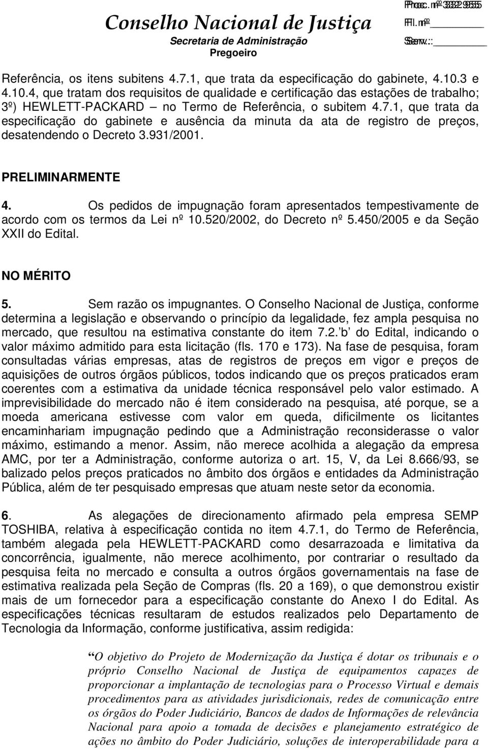 1, que trata da especificação do gabinete e ausência da minuta da ata de registro de preços, desatendendo o Decreto 3.931/2001. PRELIMINARMENTE 4.