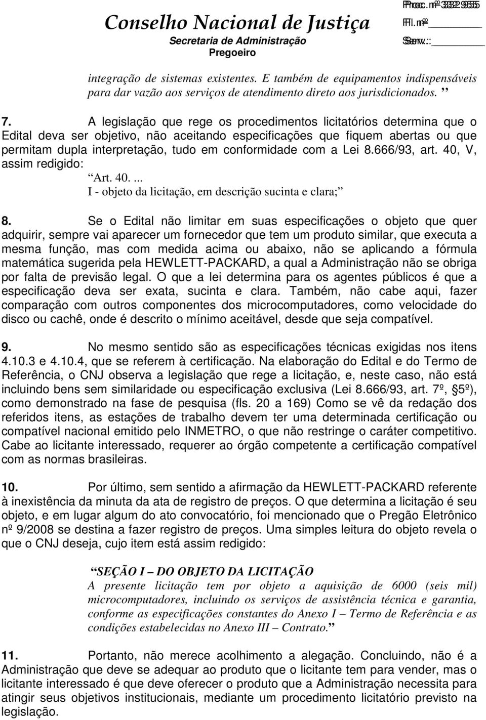 com a Lei 8.666/93, art. 40, V, assim redigido: Art. 40.... I - objeto da licitação, em descrição sucinta e clara; 8.