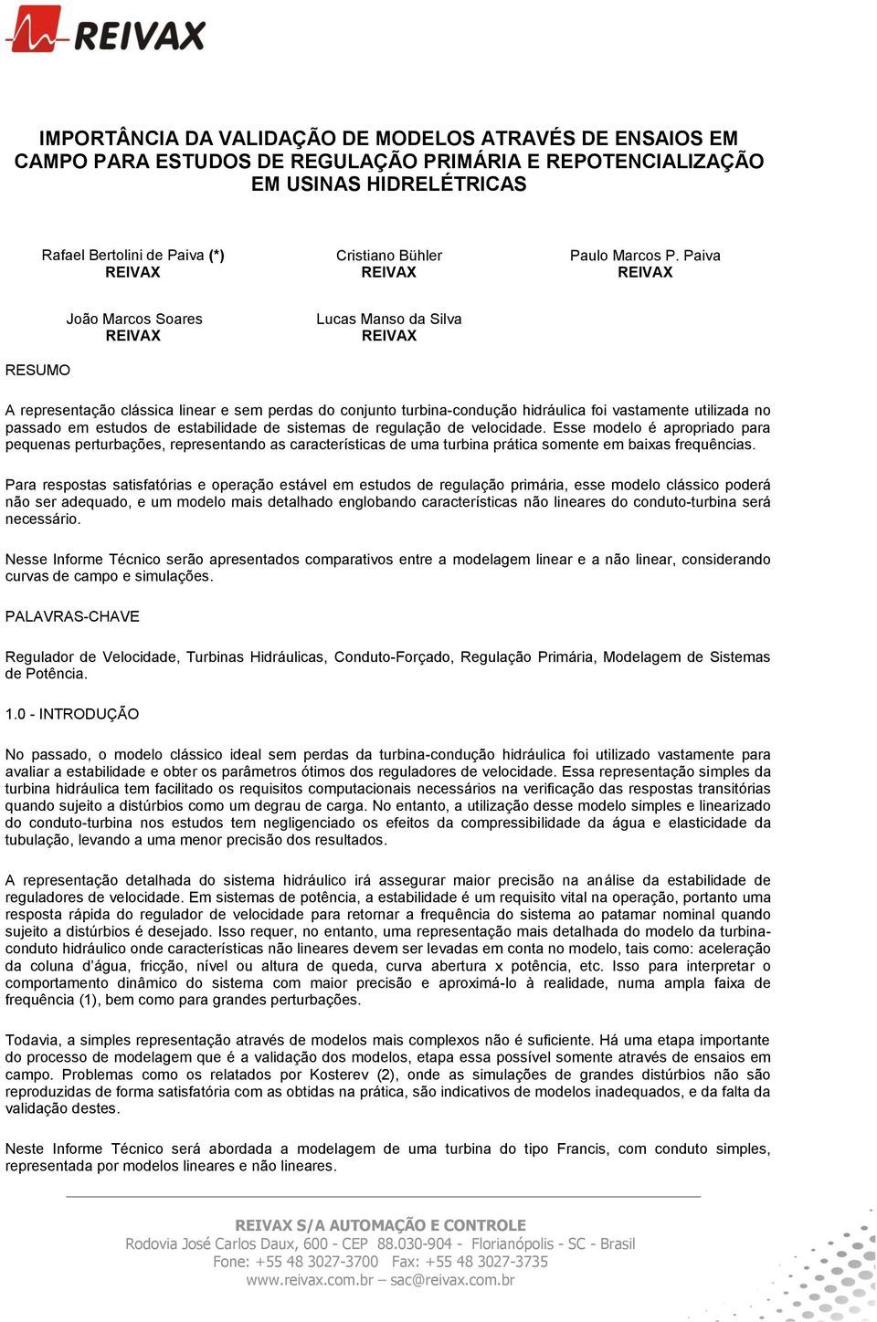 Paiva REIVAX REIVAX REIVAX João Marcos Soares REIVAX Lucas Manso da Silva REIVAX RESUMO A representação clássica linear e sem perdas do conjunto turbina-condução hidráulica foi vastamente utilizada