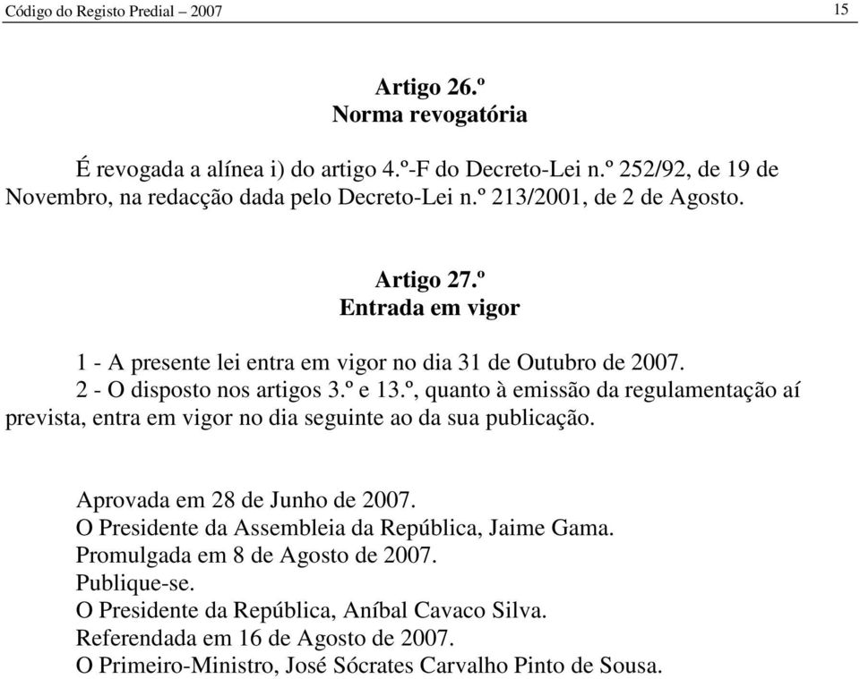 º Entrada em vigor 1 - A presente lei entra em vigor no dia 31 de Outubro de 2007. 2 - O disposto nos artigos 3.º e 13.