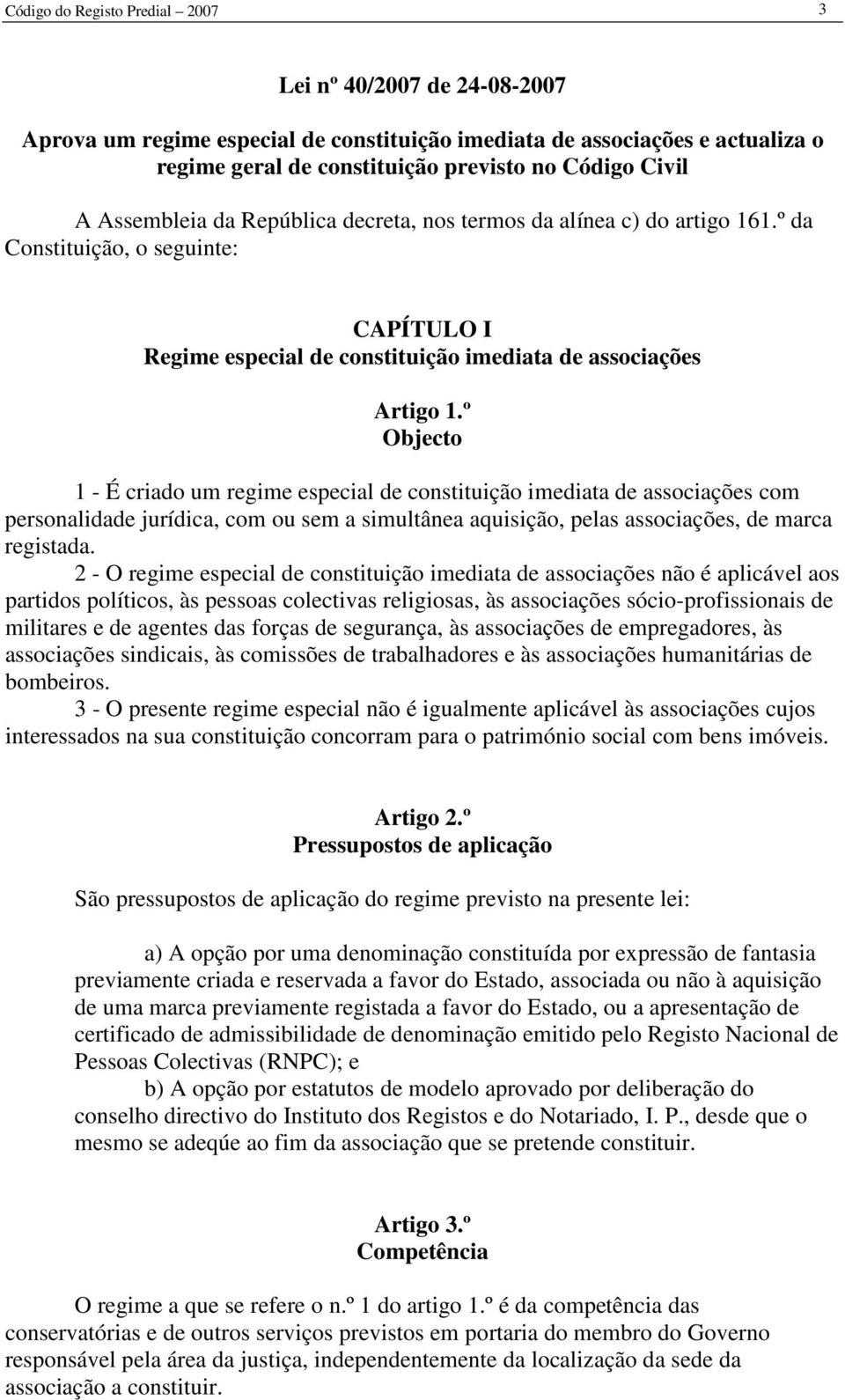 º Objecto 1 - É criado um regime especial de constituição imediata de associações com personalidade jurídica, com ou sem a simultânea aquisição, pelas associações, de marca registada.