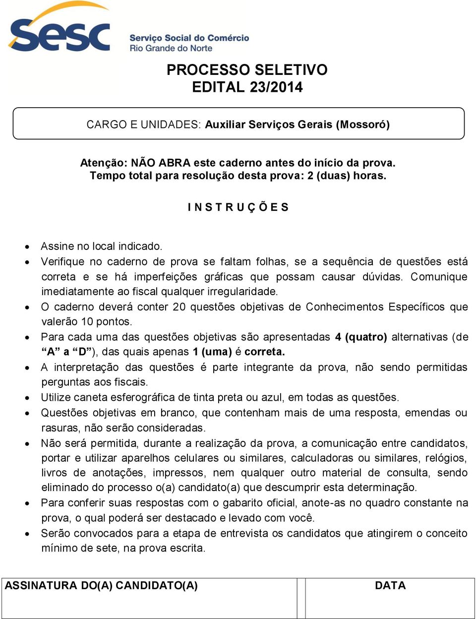 Comunique imediatamente ao fiscal qualquer irregularidade. O caderno deverá conter 20 questões objetivas de Conhecimentos Específicos que valerão 10 pontos.