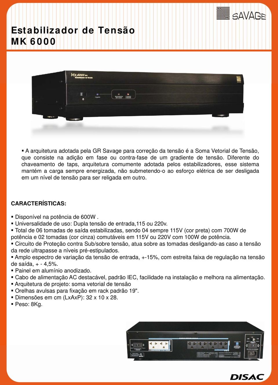 nível de tensão para ser religada em outro. Disponível na potência de 600W. Universalidade de uso: Dupla tensão de entrada,115 ou 220v.