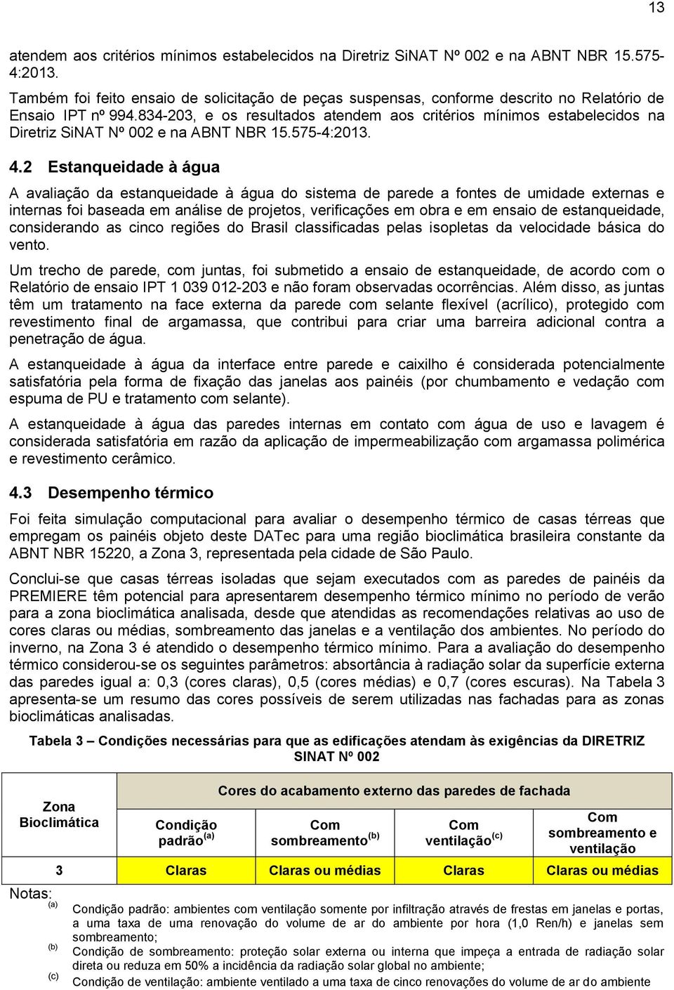 834-203, e os resultados atendem aos critérios mínimos estabelecidos na Diretriz SiNAT Nº 002 e na ABNT NBR 15.575-4:2013. 4.