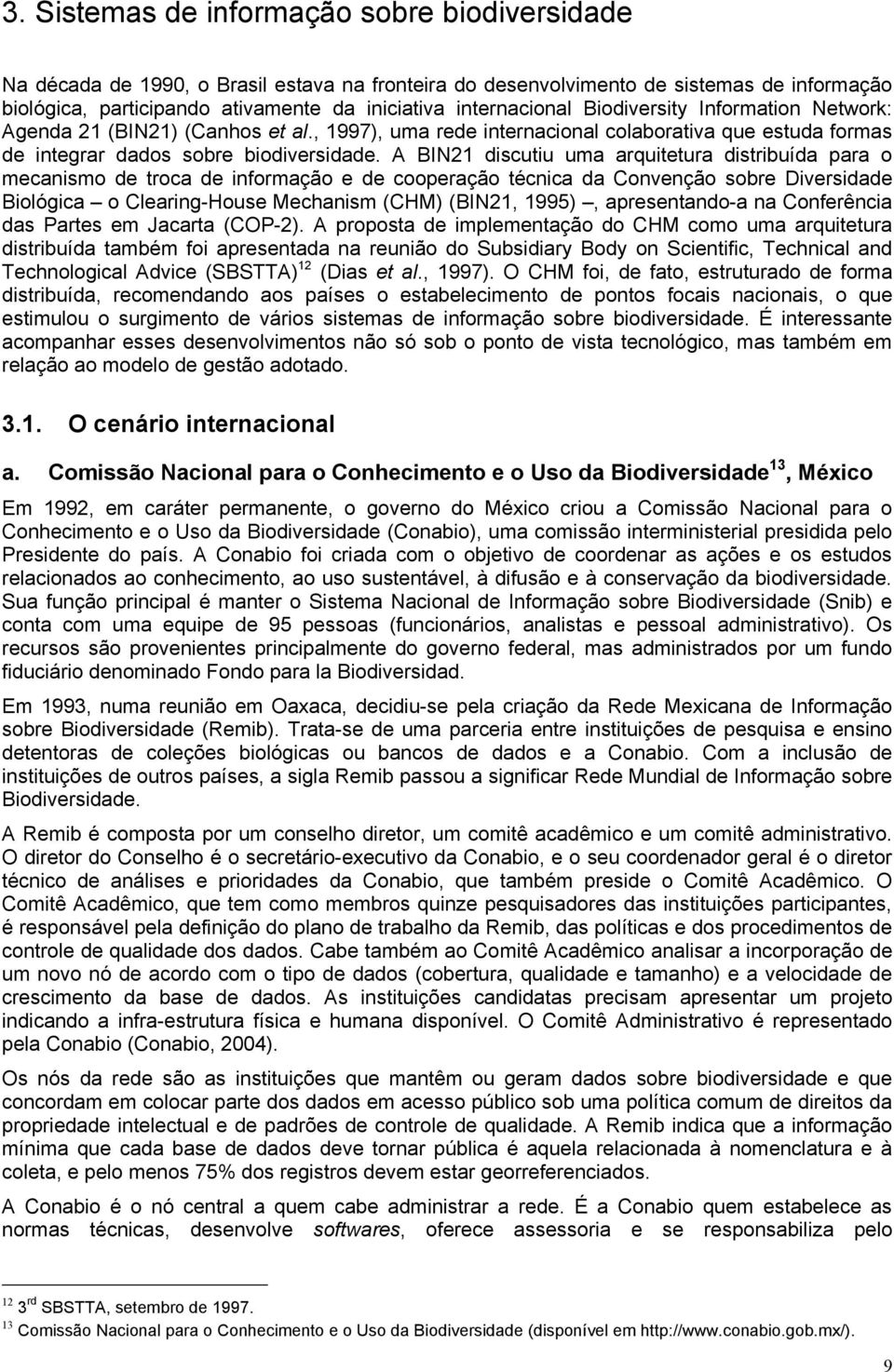 A BIN21 discutiu uma arquitetura distribuída para o mecanismo de troca de informação e de cooperação técnica da Convenção sobre Diversidade Biológica o Clearing-House Mechanism (CHM) (BIN21, 1995),