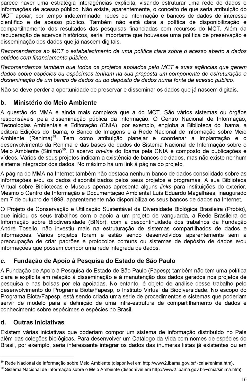 Também não está clara a política de disponibilização e compartilhamento dos resultados das pesquisas financiadas com recursos do MCT.