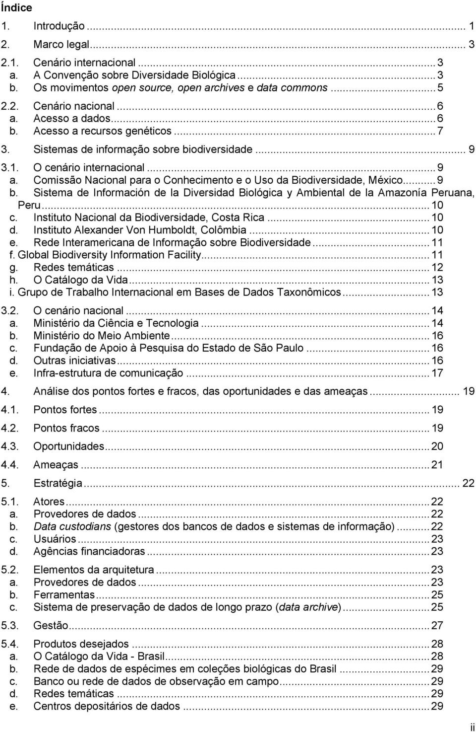 Comissão Nacional para o Conhecimento e o Uso da Biodiversidade, México...9 b. Sistema de Información de la Diversidad Biológica y Ambiental de la Amazonía Peruana, Peru...10 c.