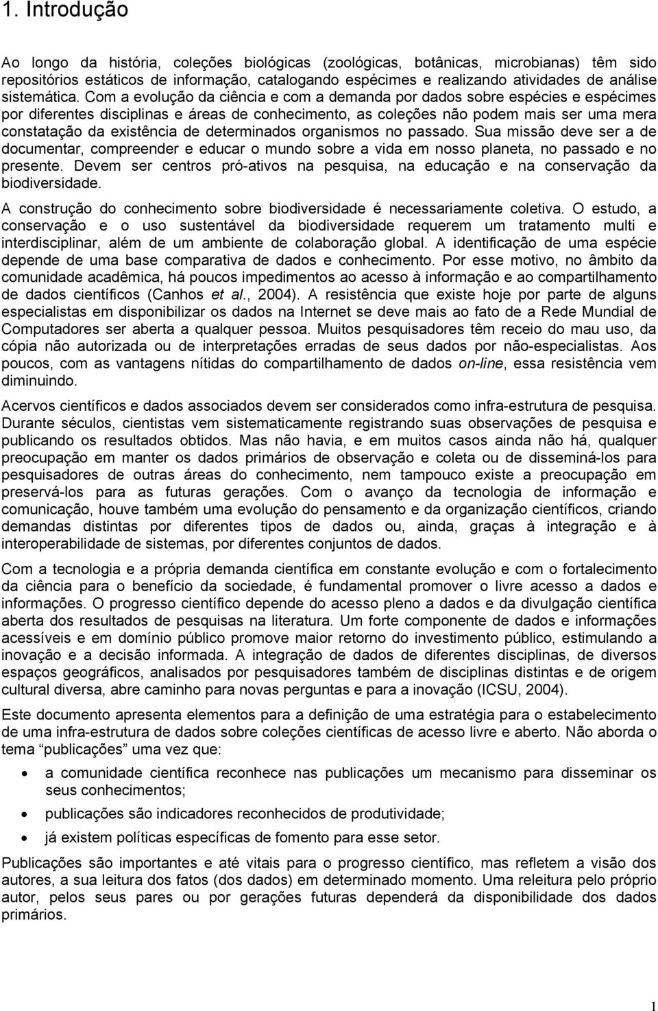 Com a evolução da ciência e com a demanda por dados sobre espécies e espécimes por diferentes disciplinas e áreas de conhecimento, as coleções não podem mais ser uma mera constatação da existência de