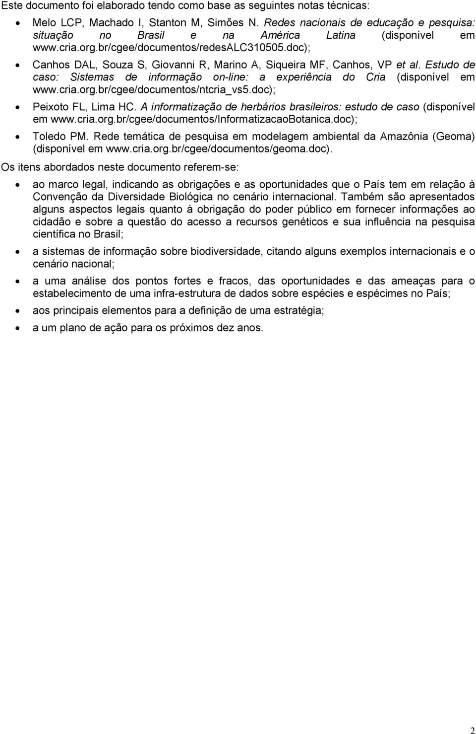 doc); Canhos DAL, Souza S, Giovanni R, Marino A, Siqueira MF, Canhos, VP et al. Estudo de caso: Sistemas de informação on-line: a experiência do Cria (disponível em www.cria.org.