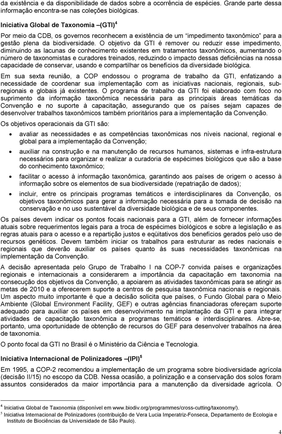 O objetivo da GTI é remover ou reduzir esse impedimento, diminuindo as lacunas de conhecimento existentes em tratamentos taxonômicos, aumentando o número de taxonomistas e curadores treinados,