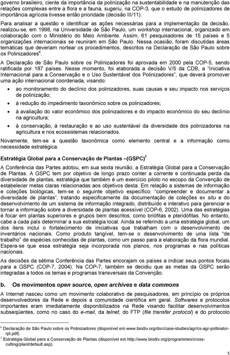 Para analisar a questão e identificar as ações necessárias para a implementação da decisão, realizou-se, em 1998, na Universidade de São Paulo, um workshop internacional, organizado em colaboração