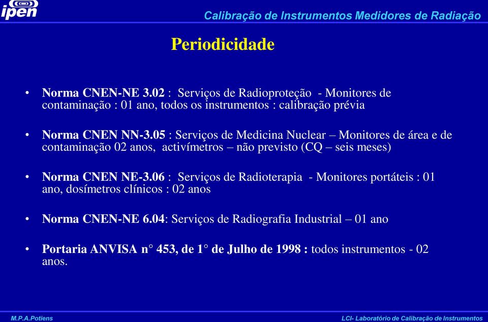 05 : Serviços de Medicina Nuclear Monitores de área e de contaminação 02 anos, activímetros não previsto (CQ seis meses) Norma