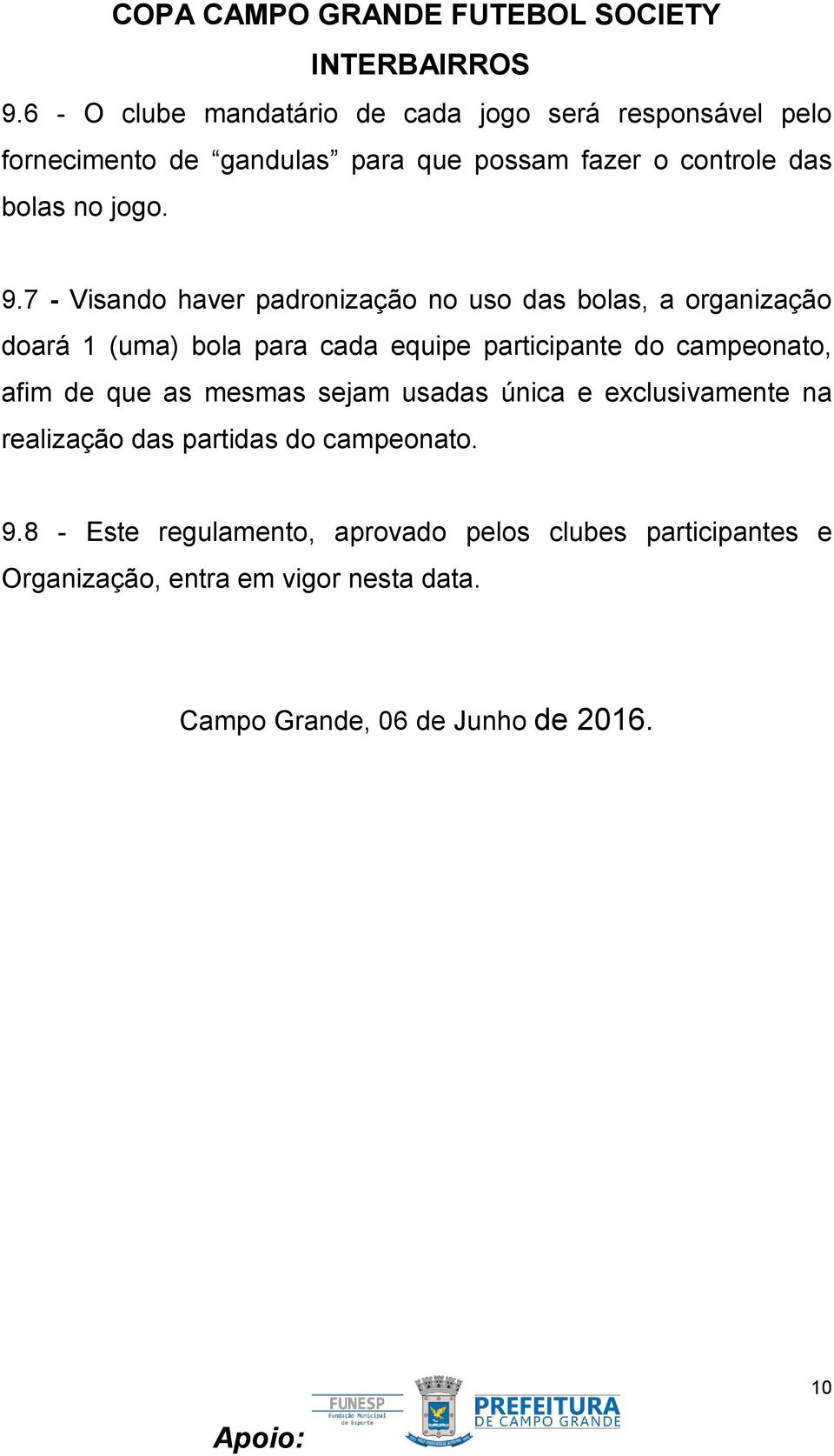 7 - Visando haver padronização no uso das bolas, a organização doará 1 (uma) bola para cada equipe participante do campeonato,