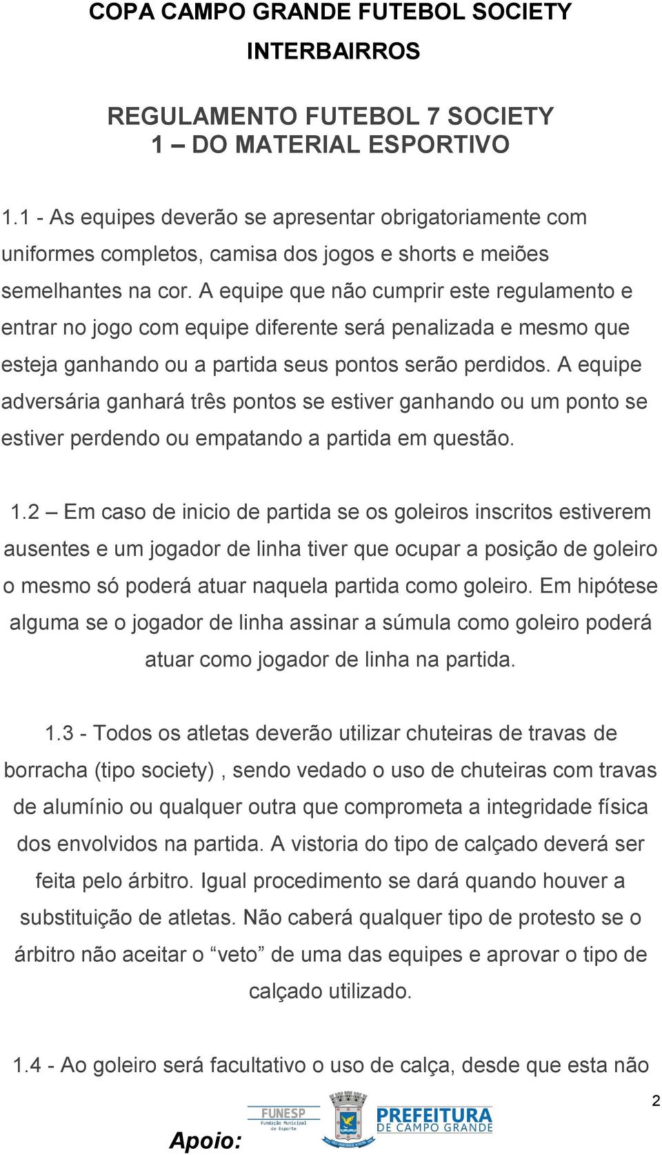 A equipe adversária ganhará três pontos se estiver ganhando ou um ponto se estiver perdendo ou empatando a partida em questão. 1.