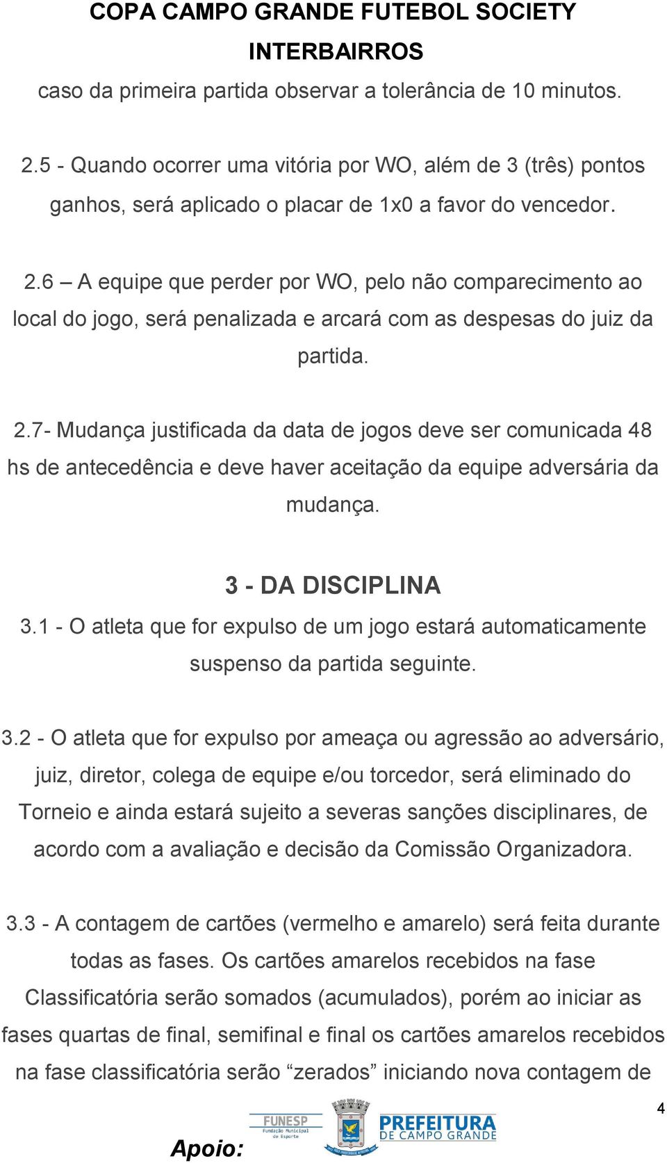 1 - O atleta que for expulso de um jogo estará automaticamente suspenso da partida seguinte. 3.