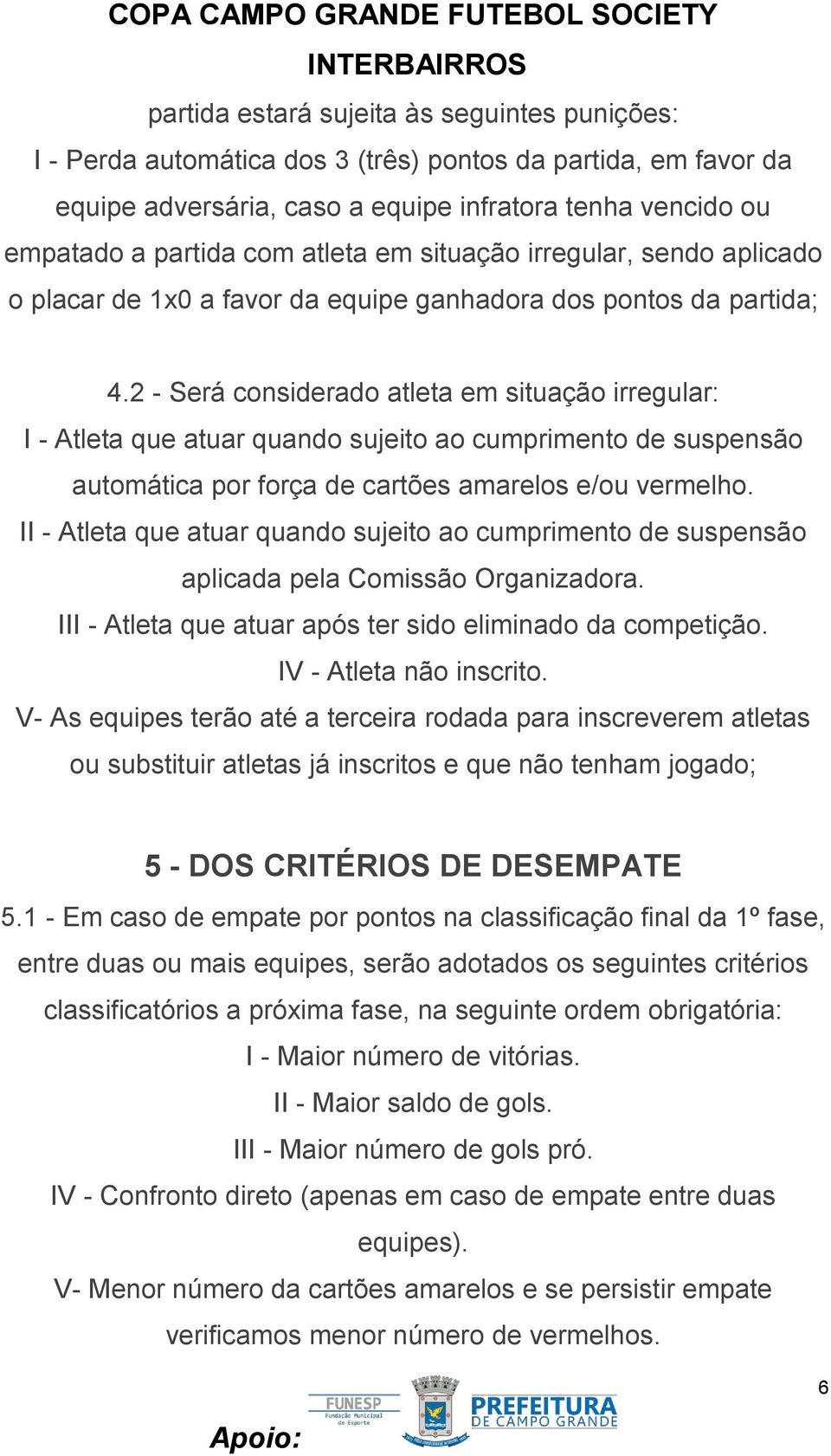 2 - Será considerado atleta em situação irregular: I - Atleta que atuar quando sujeito ao cumprimento de suspensão automática por força de cartões amarelos e/ou vermelho.