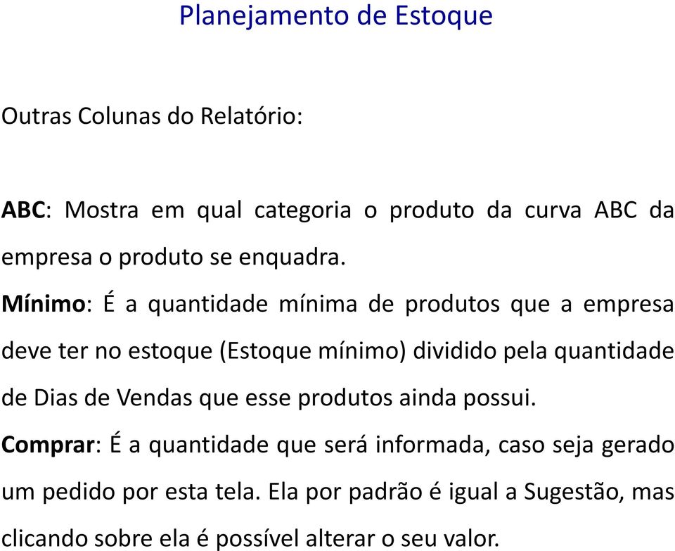 Mínimo: É a quantidade mínima de produtos que a empresa deve ter no estoque(estoque mínimo) dividido pela quantidade