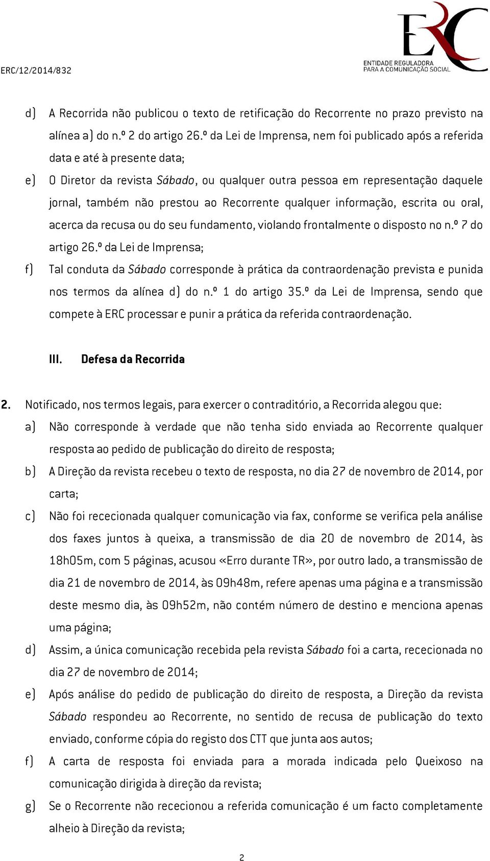 Recorrente qualquer informação, escrita ou oral, acerca da recusa ou do seu fundamento, violando frontalmente o disposto no n.º 7 do artigo 26.