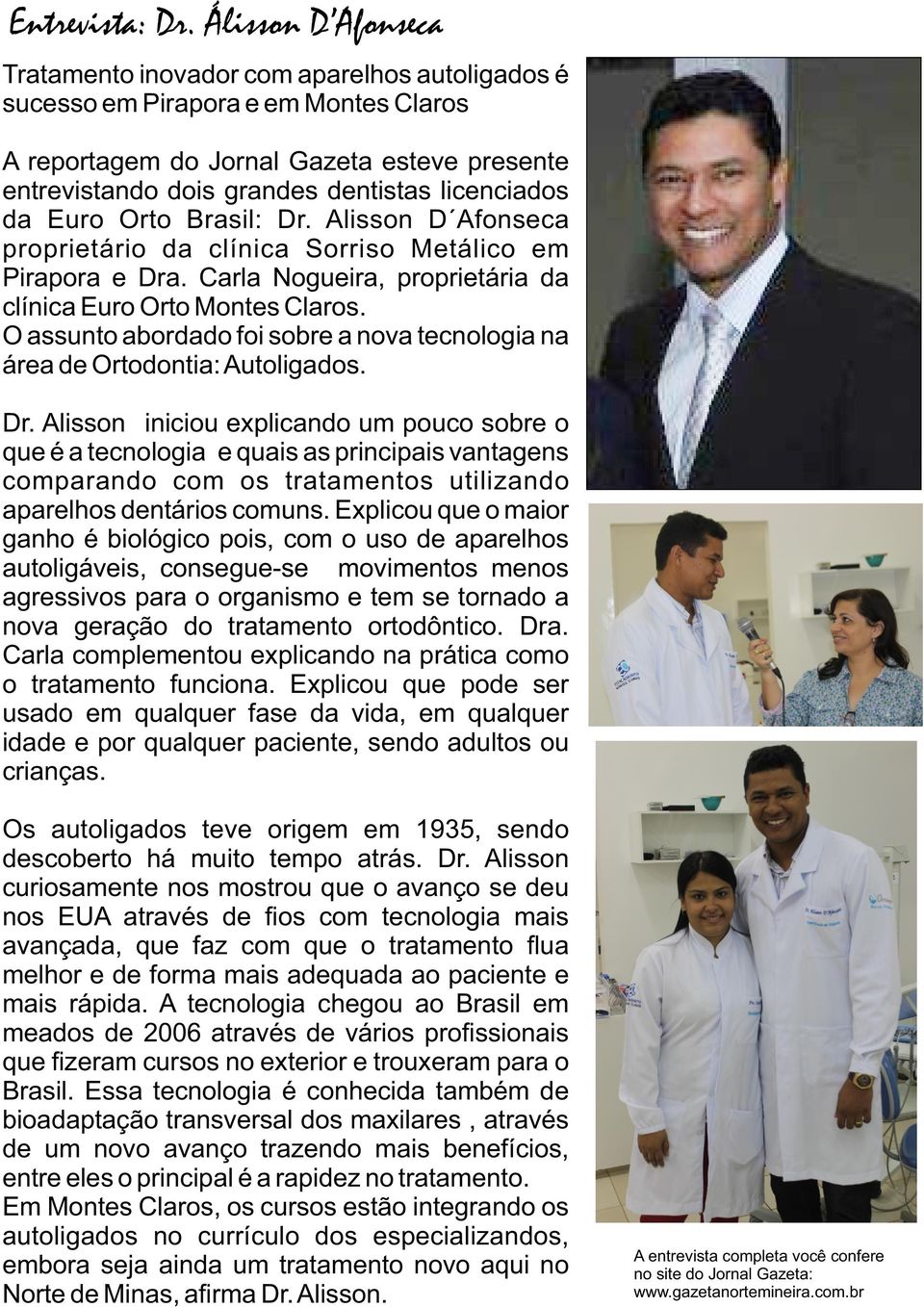 licenciados da Euro Orto Brasil: Dr. Alisson D Afonseca proprietário da clínica Sorriso Metálico em Pirapora e Dra. Carla Nogueira, proprietária da clínica Euro Orto Montes Claros.