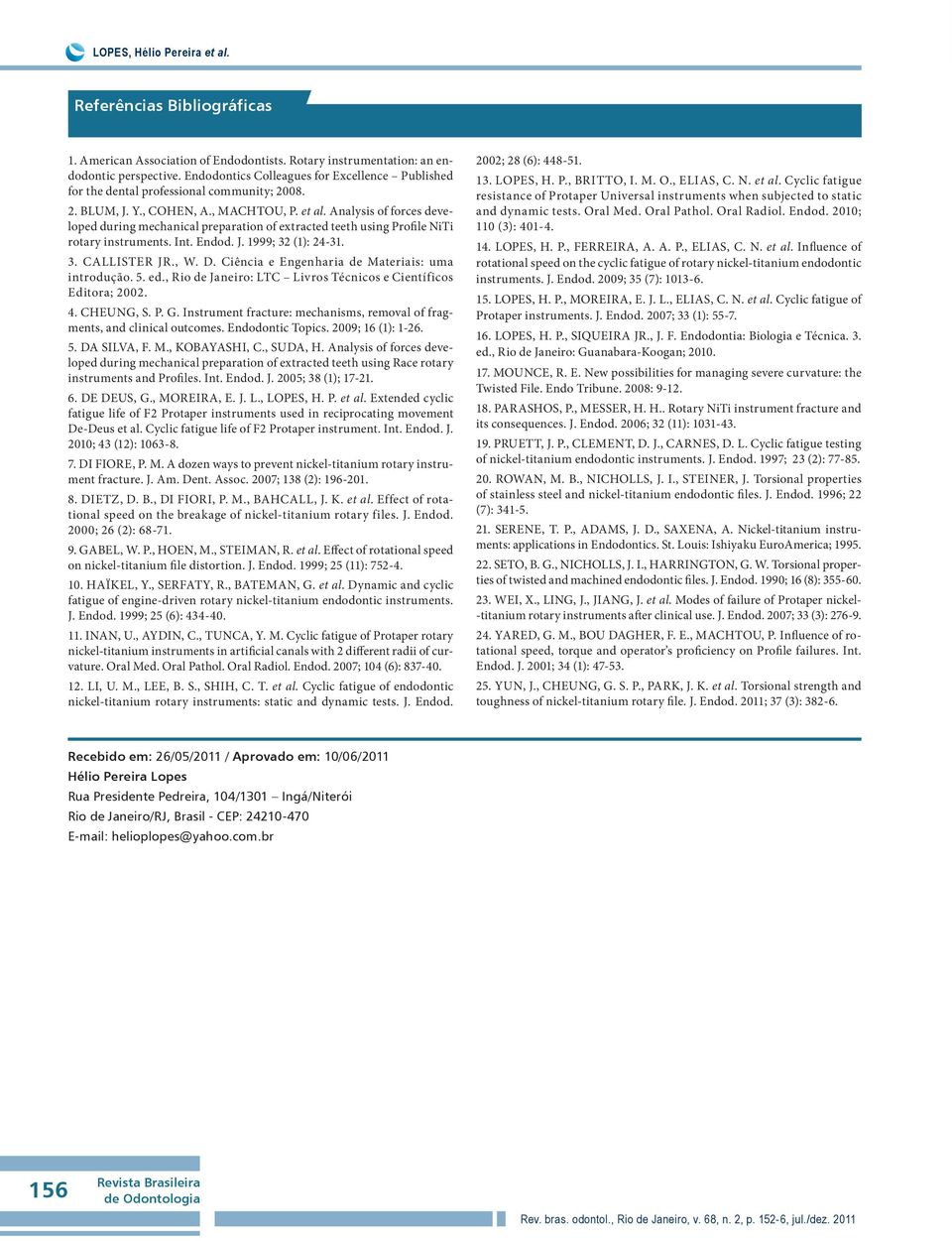 Analysis of forces developed during mechanical preparation of extracted teeth using Profile NiTi rotary instruments. Int. Endod. J. 1999; 32 (1): 24-31. 3. CALLISTER JR., W. D.