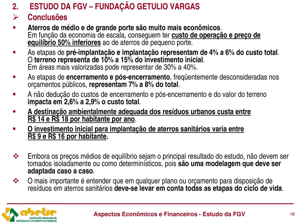 As etapas de pré-implantação e implantação representam de 4% a 6% do custo total. O terreno representa de 10% a 15% do investimento inicial. Em áreas mais valorizadas pode representar de 30% a 40%.