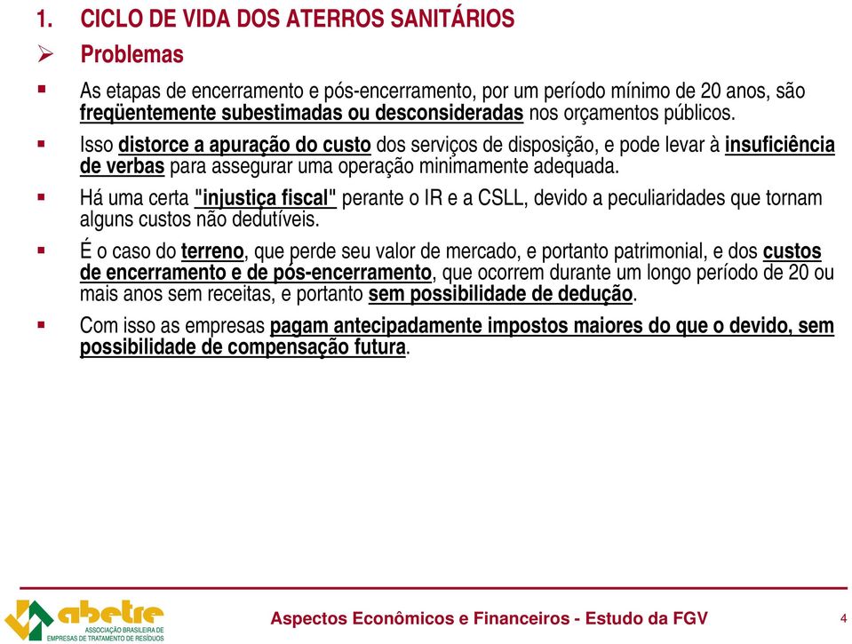 Há uma certa "injustiça fiscal" perante o IR e a CSLL, devido a peculiaridades que tornam alguns custos não dedutíveis.