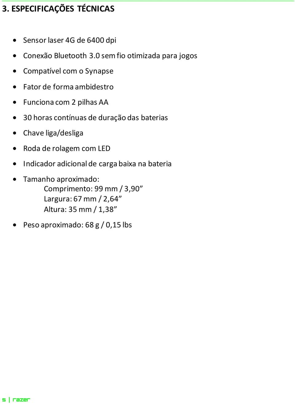 horas contínuas de duração das baterias Chave liga/desliga Roda de rolagem com LED Indicador adicional de