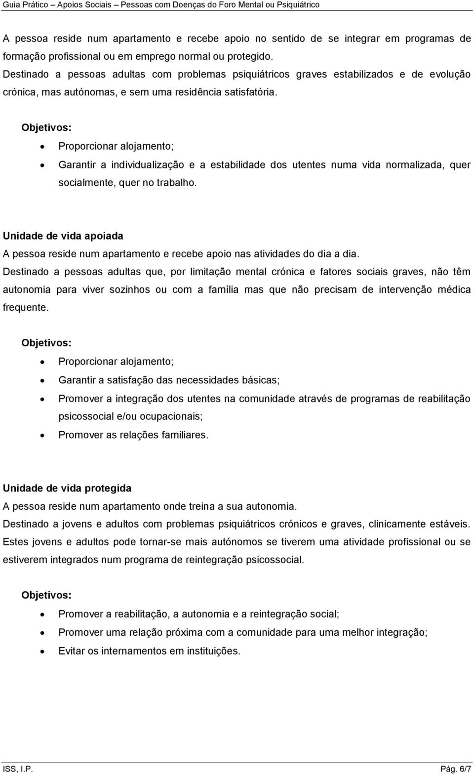 Proporcionar alojamento; Garantir a individualização e a estabilidade dos utentes numa vida normalizada, quer socialmente, quer no trabalho.